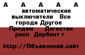 А3792, А3792, А3793, А3794, А3796  автоматические выключатели - Все города Другое » Продам   . Дагестан респ.,Дербент г.